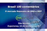 Brasil 100 comentários O mercado financeiro de 2002 a 2007 Rita Mundim Expomoney, 24 de outubro de 2007.