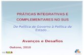 PRÁTICAS INTEGRATIVAS E COMPLEMENTARES NO SUS De Política de Governo à Política de Estado… Avanços e Desafios Outono, 2010.