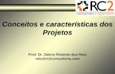 Conceitos e características dos Projetos Prof. Dr. Dálcio Roberto dos Reis reis@rc2consultoria.com.