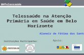 BHTelessaúde Telessaúde na Atenção Primária em Saúde em Belo Horizonte Instituições Participantes: Alaneir de Fátima dos Santos Apoio: