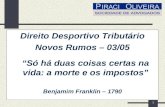1 Direito Desportivo Tributário Novos Rumos – 03/05 Só há duas coisas certas na vida: a morte e os impostos Benjamim Franklin – 1790.