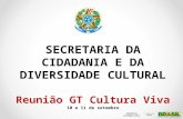 SECRETARIA DA CIDADANIA E DA DIVERSIDADE CULTURAL Reunião GT Cultura Viva 10 e 11 de setembro.