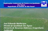 Implicações Ambientais do Fósforo na Qualidade das Águas Superficiais do Estado de São Paulo José Eduardo Bevilacqua Divisão de Qualidade das Águas Diretoria.