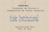 Fundação de Ensino e Engenharia de Santa Catarina Apresentação UFSC Maio de 2011.