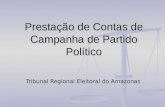 Prestação de Contas de Campanha de Partido Político Tribunal Regional Eleitoral do Amazonas.