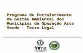 Programa de Fortalecimento da Gestão Ambiental dos Municípios da Operação Arco Verde - Terra Legal.