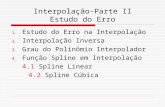 Interpolação-Parte II Estudo do Erro 1.Estudo do Erro na Interpolação 2.Interpolação Inversa 3.Grau do Polinômio Interpolador 4.Função Spline em Interpolação.
