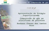 Sistema de compressão de gás Apresentação de Estágio Supervisionado Compressão de gás em plataforma de petróleo Barbara Chaves dos Santos Rios.