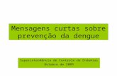 Mensagens curtas sobre prevenção da dengue Superintendência de Controle de Endemias Outubro de 2009.