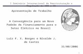 1 Apresentação de Trabalho A Convergência para um Novo Padrão de Financiamento para o Setor Elétrico no Brasil Luiz F. X. Borges e Nivalde J. de Castro.