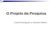 O Projeto da Pesquisa Carla Rodrigues e Elenise Millani.