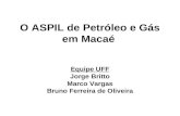 O ASPIL de Petróleo e Gás em Macaé Equipe UFF Jorge Britto Marco Vargas Bruno Ferreira de Oliveira.