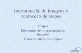 Interpretação de imagens e confecção de mapas Etapas Elementos de interpretação de imagens Características dos mapas.