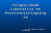 Incapacidade Laborativa em Otorrinolaringologia Dr. Luiz Augusto Cordeiro de Andrade. Dr. Luiz Augusto Cordeiro de Andrade.