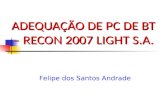 ADEQUAÇÃO DE PC DE BT – RECON 2007 LIGHT S.A. Felipe dos Santos Andrade.