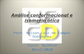 Análise conformacional e isomeria ótica Prof. Nelson Luís de Campos Domingues Curso: Química Abril/2010.