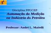 Disciplina PPGCEP Automação da Medição na Indústria do Petróleo Disciplina PPGCEP: Automação da Medição na Indústria do Petróleo Professor: André L. Maitelli.