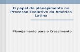O papel do planejamento no Processo Evolutivo da América Latina Planejamento para o Crescimento.
