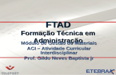 FTAD Formação Técnica em Administração Módulo de Gestão de Materiais ACI – Atividade Curricular Interdisciplinar Prof. Gildo Neves Baptista jr.