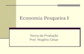 Economia Pesqueira I Teoria da Produção Prof. Rogério César.