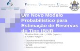 Jessica Kubrusly 1,4, Hélio Lopes 1,3, e Álvaro Veiga 2,3 Um Novo Modelo Probabilístico para Estimação de Reservas do Tipo IBNR 1 Departamento de Matemática.