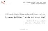 W w w. b l z n e t. c o m Utilizando RouterOS para disponibilizar a rede do Prestador do SCM ao Provedor de Internet (SVA) Por Kleber de Albuquerque Brasil.