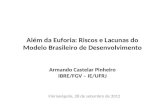 Além da Euforia: Riscos e Lacunas do Modelo Brasileiro de Desenvolvimento Armando Castelar Pinheiro IBRE/FGV – IE/UFRJ Florianópolis, 28 de setembro de.