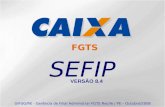 SEFIP VERSÃO 8.4 FGTS GIFUG/RE - Gerência de Filial Administrar FGTS Recife / PE – Outubro/2008.