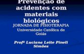 Prevenção de acidentes com materiais biológicos Profª Luciana Leite Pineli Simões JORNADA DE FISIOTERAPIA Universidade Católica de Goiás.