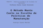 O Método Monte Carlo na Escolha de Políticas de Manutenção PRO5775 - Análise Econômica de Sistemas de Operações Professor Doutor Israel Brunstein Rodrigo.