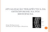 ATUALIZAÇÃO TERAPÊUTICA DA OSTEOPOROSE NA PÓS MENOPAUSA Felipe Welling Lorentz Internato de Ginecologia e Obstetrícia.