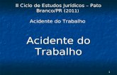 1 II Ciclo de Estudos Jurídicos – Pato Branco/PR ( 2011) Acidente do Trabalho Acidente do Trabalho.