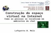Construção do espaço virtual na Internet Como as pessoas se localizam em ambientes de chat Lafayette B. Melo Universidade Federal de Pernambuco Departamento.