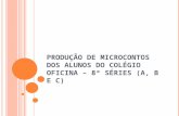 PRODUÇÃO DE MICROCONTOS DOS ALUNOS DO COLÉGIO OFICINA – 8ª SÉRIES (A, B E C)