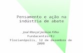 Pensamento e ação na indústria de abate José Marçal Jackson Filho Fundacentro/RJ Florianópolis, 12 de dezembro de 2008.