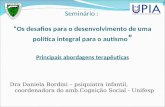 Seminário : Os desafios para o desenvolvimento de uma política integral para o autismo Principais abordagens terapêuticas Dra Daniela Bordini – psiquiatra.