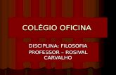 COLÉGIO OFICINA DISCIPLINA: FILOSOFIA PROFESSOR – ROSIVAL CARVALHO.