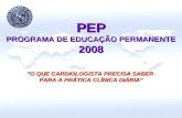 PEP PROGRAMA DE EDUCAÇÃO PERMANENTE 2008 O QUE CARDIOLOGISTA PRECISA SABER PARA A PRÁTICA CLÍNICA DIÁRIA.