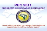 PEC 2011 PROGRAMA DE EDUCAÇÃO CONTINUADA O QUE EXISTE DE NOVO E O CARDIOLOGISTA PRECISA SABER PARA A PRÁTICA CLÍNICA DIÁRIA.