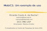 MobiCS: Um exemplo de uso Ricardo Couto A. da Rocha (*) rcarocha@ime.usp.br rcarocha@altavista.com rcarocha@altavista.comDCC-IME-USP Orientador: Markus.