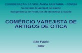 COMÉRCIO VAREJISTA DE ARTIGOS DE OTICA São Paulo 2007 COORDENAÇÃO DA VIGILÂNICA SANITÁRIA – COVISA Secretaria Municipal de Saúde Subgerência de Produtos.