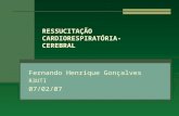 RESSUCITAÇÃO CARDIORESPIRATÓRIA- CEREBRAL Fernando Henrique Gonçalves R3UTI 07/02/07.