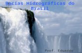 Bacias Hidrográficas do Brasil Prof. Eduardo Marinho.