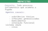 HEPATITES Conceito: Todo processo inflamatório que acomete o fígado Agentes causais: - substâncias tóxicas - infecções generalizadas - medicamentos - alteração.