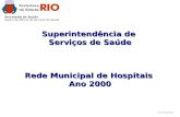 Superintendência de Serviços de Saúde Superintendência de Serviços de Saúde Rede Municipal de Hospitais Ano 2000.