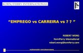 KORN/FERRY INTERNATIONAL EMPREGO vs CARREIRA vs ? ? EMPREGO vs CARREIRA vs ? ? ROBERT WONG Korn/Ferry International robert.wong@kornferry.com.