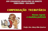 XXV CONGRESSO BRASILEIRO DE DIREITO TRIBUTÁRIO - IGA-IDEPE COMPENSAÇÃO TRIBUTÁRIA Novas regras e medidas judiciais Profa. Dra. Mary Elbe Queiroz.