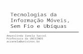 Tecnologias da Informação Móveis, Sem Fio e Ubíquas Amarolinda Zanela Saccol Professora da UNISINOS aczanela@unisinos.br.