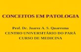 CONCEITOS EM PATOLOGIA Prof. Dr. Juarez A. S. Quaresma CENTRO UNIVERSITÁRIO DO PARÁ CURSO DE MEDICINA.