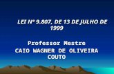 LEI Nº 9.807, DE 13 DE JULHO DE 1999 Professor Mestre CAIO WAGNER DE OLIVEIRA COUTO.